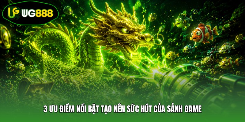 3 ưu điểm nổi bật tạo nên sức hút của sảnh game 3 ưu điểm nổi bật tạo nên sức hút của sảnh game