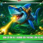 Bắn Cá Ăn Xu | UG888 Đổi Thưởng Lớn X5 Hũ Vàng Cực Khủng