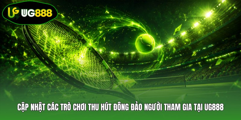 Cập nhật các trò chơi thu hút đông đảo người tham gia tại UG888 Cập nhật các trò chơi thu hút đông đảo người tham gia tại UG888