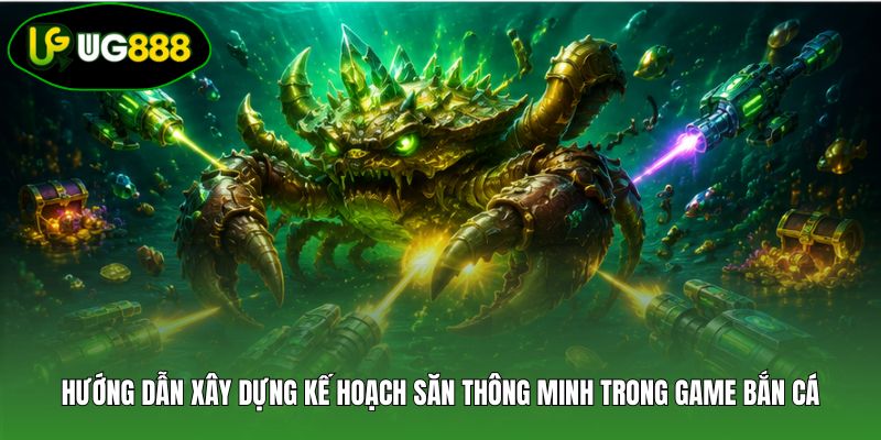 Hướng dẫn xây dựng kế hoạch săn thông minh trong game bắn cá Hướng dẫn xây dựng kế hoạch săn thông minh trong game bắn cá
