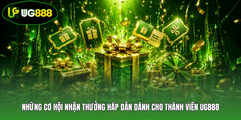 Những cơ hội nhận thưởng hấp dẫn dành cho thành viên UG888 Những cơ hội nhận thưởng hấp dẫn dành cho thành viên UG888