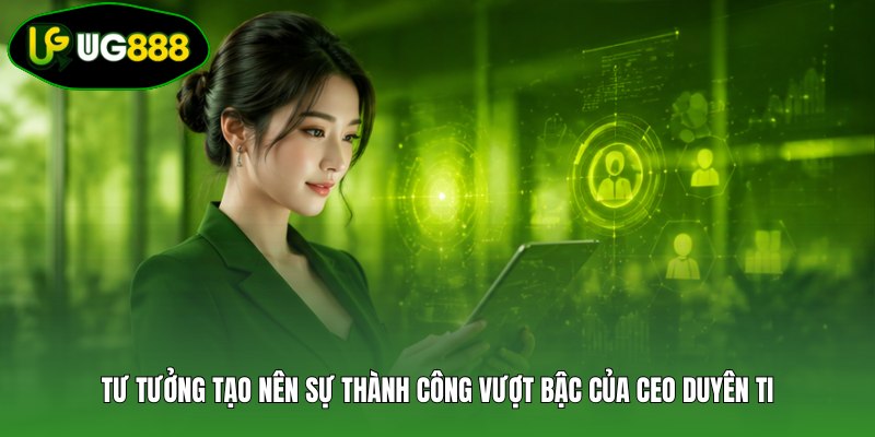 Tư tưởng tạo nên sự thành công vượt bậc của CEO Duyên Ti Tư tưởng tạo nên sự thành công vượt bậc của CEO Duyên Ti